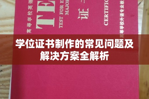 崇仁学位证书制作的常见问题及解决方案全解析