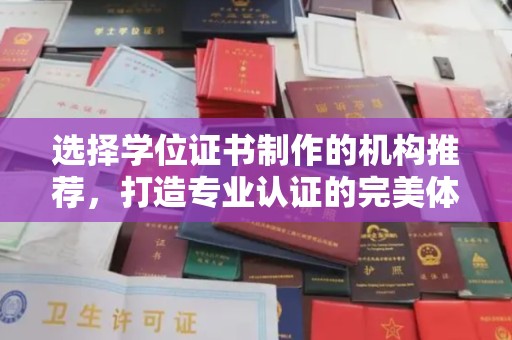 崇仁选择学位证书制作的机构推荐，打造专业认证的完美体验