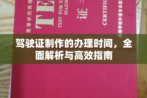 崇仁驾驶证制作的办理时间，全面解析与高效指南